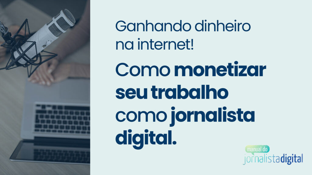 Foto com um jornalista falando em um microfone em frente a um computador, com o seguinte texto ao lado: "Ganhando dinheiro na internet! Como monetizar seu trabalho como jornalista digital".