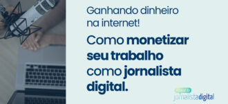 Foto com um jornalista falando em um microfone em frente a um computador, com o seguinte texto ao lado: "Ganhando dinheiro na internet! Como monetizar seu trabalho como jornalista digital".